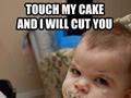 Touch my cake and i will cut you