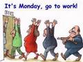 Its Monday, So Go To Work