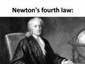 Newton''s Fourth Law